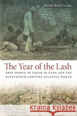 The Year of the Lash: Free People of Color in Cuba and the Nineteenth-Century Atlantic World Reid-Vazquez, Michele 9780820340685 University of Georgia Press - książka