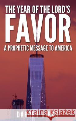 The Year of the Lord's Favor: A Prophetic Message to America Hibbs, Darren 9780988919518 1 Week Bible - książka