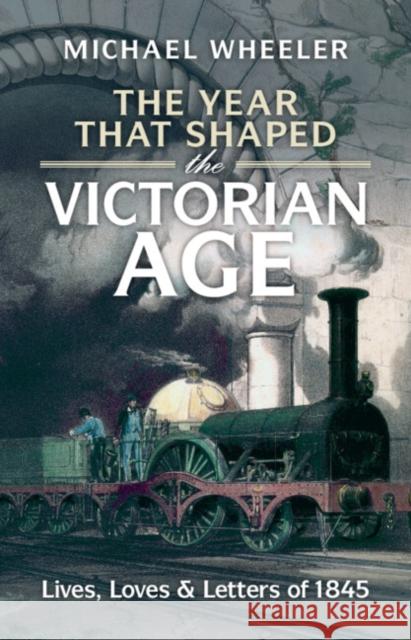 The Year That Shaped the Victorian Age: Lives, Loves and Letters of 1845 Wheeler, Michael 9781009268851 Cambridge University Press - książka