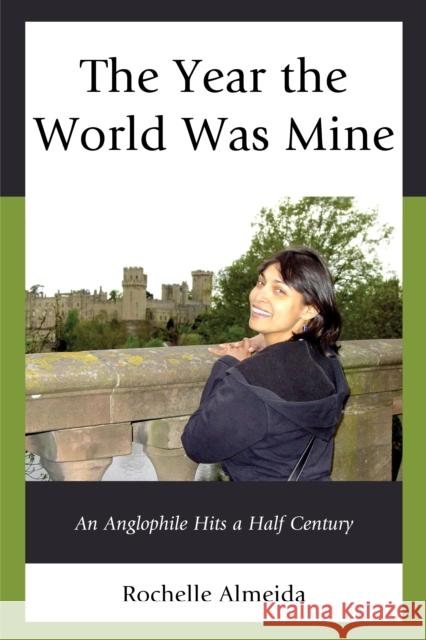 The Year the World Was Mine: An Anglophile Hits a Half Century Rochelle Almeida 9780761871569 Hamilton Books - książka