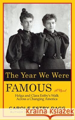 The Year We Were Famous: Helga and Clara Estby's Walk across a Changing America Carole Estby Dagg 9781737626305 Carole Estby Dagg - książka