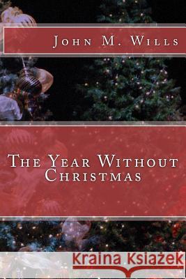 The Year Without Christmas John M. Wills 9781979146739 Createspace Independent Publishing Platform - książka