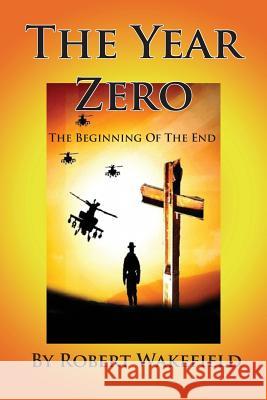 The Year Zero--The Beginning of the End Wakefield, Robert 9781935118725 Bellissima Publishing - książka