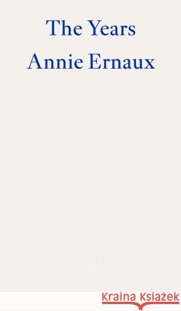 The Years – WINNER OF THE 2022 NOBEL PRIZE IN LITERATURE Annie Ernaux 9781804270523 Fitzcarraldo Editions - książka