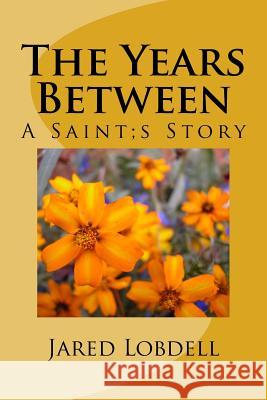 The Years Between: A Saint;s Story Jared Lobdell 9781548651954 Createspace Independent Publishing Platform - książka