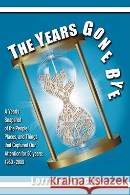 The Years Gone Bye: A Yearly Snapshot of the People, Places, and Things that Captured Our Attention for 50 Years Rocco, Lorraine 9781434391797 AUTHORHOUSE - książka