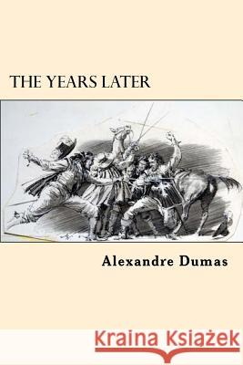 The Years Later Alexandre Dumas 9781546816201 Createspace Independent Publishing Platform - książka