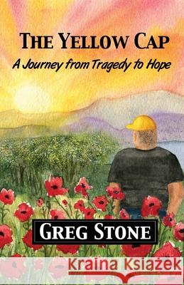 The Yellow Cap: A Journey fromTragedy to Hope Greg A. Stone 9781951960087 Compass Flower Press - książka
