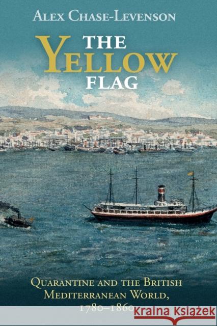 The Yellow Flag: Quarantine and the British Mediterranean World, 1780-1860 Chase-Levenson, Alex 9781108707282 Cambridge University Press - książka