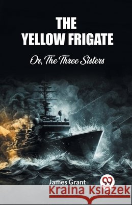 The Yellow Frigate Or, The Three Sisters James Grant 9789362761705 Double 9 Books - książka