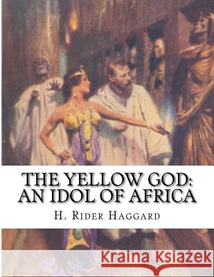 The Yellow god: An Idol of Africa H. Rider Haggard 9781523352937 Createspace Independent Publishing Platform - książka