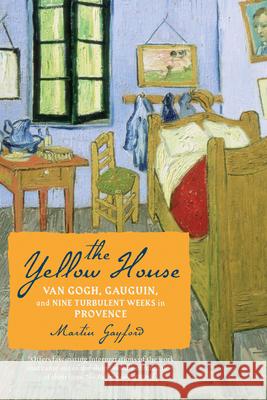 The Yellow House: Van Gogh, Gauguin, and Nine Turbulent Weeks in Provence Martin Gayford 9780618990580 Mariner Books - książka