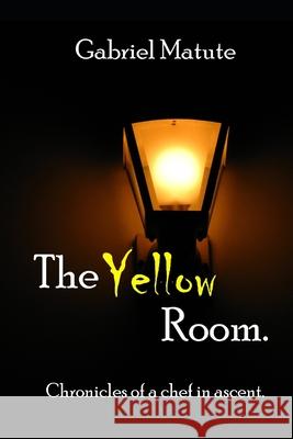 The Yellow Room: Chronicles of a chef in ascent. Gabriel Matute 9781521866832 Independently Published - książka