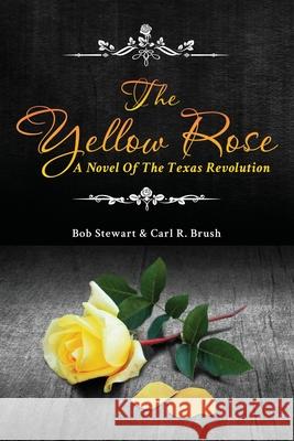 The Yellow Rose: A Novel of the Texas Revolution Carl Brush Bob Stewart 9781951775407 Readersmagnet LLC - książka