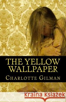 The Yellow Wallpaper Charlotte Perkins Gilman 510 Classics 9781517344528 Createspace - książka