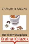 The Yellow Wallpaper Charlotte Perkins Gilman 9781519267269 Createspace Independent Publishing Platform