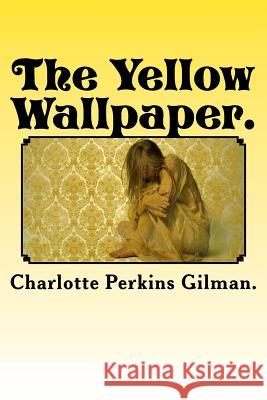 The Yellow Wallpaper. Charlotte Perkins Gilman 9781522867869 Createspace Independent Publishing Platform - książka