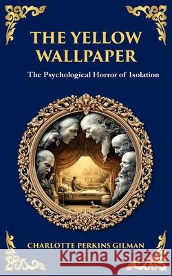 The Yellow Wallpaper: A Psychological Gothic Classic - Madness, Isolation, and Feminine Oppression Charlotte Perkins Gilman Tim Zengerink 9781806291601 Library of Alexandria - książka