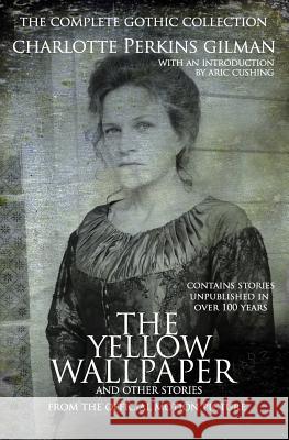 The Yellow Wallpaper and other stories: The Complete Gothic Collection Cushing, Aric 9780615594330 Aric Cushing - książka