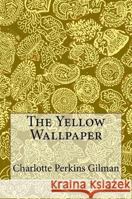 The Yellow Wallpaper: Charlotte Perkins Gilman Charlotte Perkins Gilman Taylor Anderson 9781973968900 Createspace Independent Publishing Platform - książka