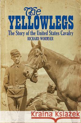 The Yellowlegs: The Story of the United States Cavalry Richard Wormser 9781526742346 Frontline Books - książka