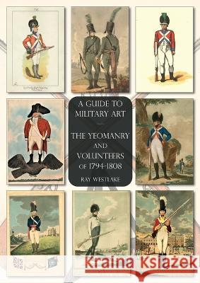 The Yeomanry and Volunteers of 1794-1808: A Guide to Military Art Ray Westlake   9781474538305 Naval & Military Press - książka