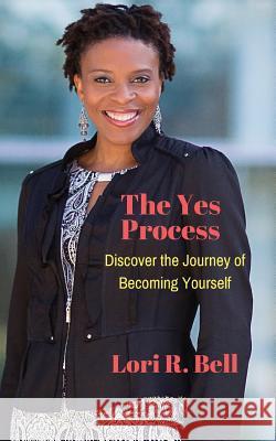 The Yes Process: Discover the Journey of Becoming Yourself Lori R. Bell 9781534938342 Createspace Independent Publishing Platform - książka