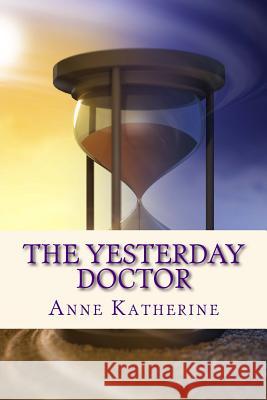 The Yesterday Doctor Anne Katherine 9781539328810 Createspace Independent Publishing Platform - książka