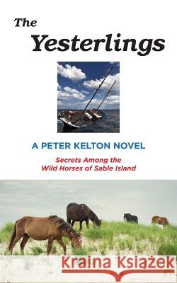 The Yesterlings: Secrets Among the Wild Horses of Sable Island Peter Kelton 9780692183137 Peter Kelton DBA as Edit Ink - książka