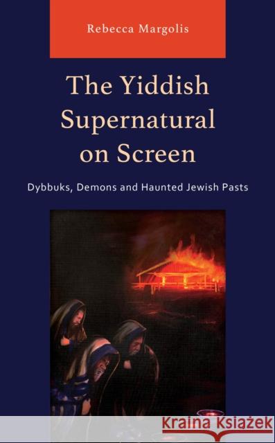 The Yiddish Supernatural on Screen: Dybbuks, Demons and Haunted Jewish Pasts Rebecca Margolis 9781666910872 Lexington Books - książka