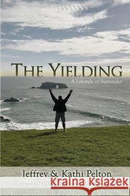 The Yielding: A Lifestyle of Surrender Jeffrey Pelton Kathi Pelton 9781732770706 Jeffrey Pelton - książka