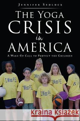 The Yoga Crisis in America: A Wake-Up Call to Protect the Children Jennifer Sedlock 9781545623336 Xulon Press - książka