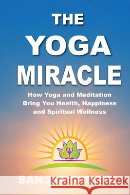 The Yoga Miracle: How Yoga and Meditation Bring You Health, Happiness, and Spiritual Wellness Sanjay C Patel 9780982226742 Purplewater Paperbacks - książka