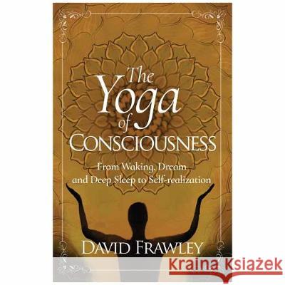 The Yoga of Consciousness: Waking,Dream and Deep Sleep to Self-Realization David Frawley 9781608692385 Lotus Press - książka