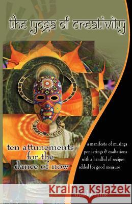 The Yoga of Creativity: Ten Attunements For the Dance of Now Raine, Djakke 9781532924699 Createspace Independent Publishing Platform - książka