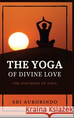 The Yoga of Divine Love: The Synthesis of Yoga Sri Aurobindo 9782357286887 Alicia Editions - książka