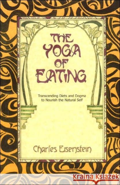 The Yoga of Eating: Transcending Diets and Dogma to Nourish the Natural Self Charles Eisenstein 9780967089720 New Trends Publishing, - książka