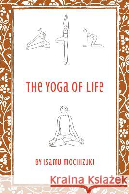 The Yoga of Life Isamu Mochizuki 9781468581973 Authorhouse - książka