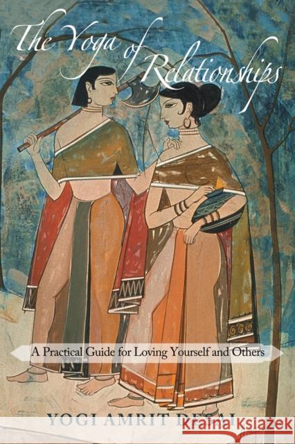 The Yoga of Relationships: A Practical Guide for Loving Yourself and Others Yogi Amrit Desai 9781939681430 Red Elixir - książka