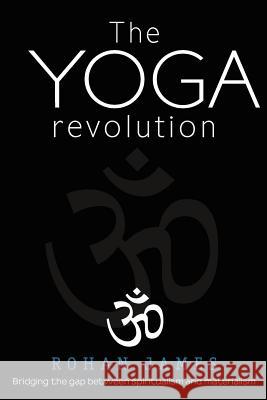 The Yoga Revolution: Bridging the Gap Between Spiritualism and Materialism Rohan James 9781478158189 Createspace - książka