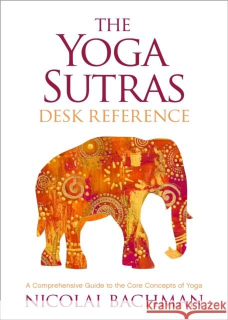 The Yoga Sutras Desk Reference: A Comprehensive Guide to the Core Concepts of Yoga Nicolai Bachman 9781683648031 Sounds True - książka