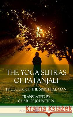 The Yoga Sutras of Patanjali: The Book of The Spiritual Man (Hardcover) Patanjali 9781387942008 Lulu.com - książka