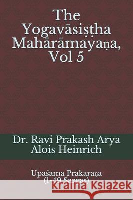 The Yogavāsiṣṭha Mahārāmayaṇa, Vol 5: Upaśama Prakaraṇa (1-49 Sargas) Heinrich, Alois 9788194759348 Indian Foundation for Vedic Science - książka