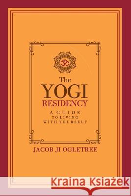 The Yogi Residency: A Guide to Living with Yourself Jacob Ji Ogletree 9781978312951 Createspace Independent Publishing Platform - książka