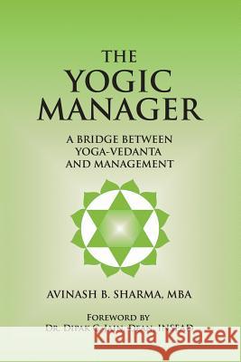 The Yogic Manager: A Bridge Between Yoga-Vedanta and Management Avinash Sharma Dr Dipak C. Jain 9781482053036 Createspace - książka