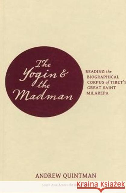 The Yogin and the Madman: Reading the Biographical Corpus of Tibet's Great Saint Milarepa Quintman, Andrew 9780231164146  - książka