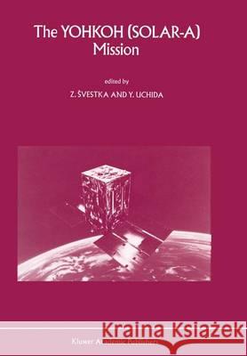 The Yohkoh (Solar-A) Mission Svestka, Z. 9780792315322 Kluwer Academic Publishers - książka