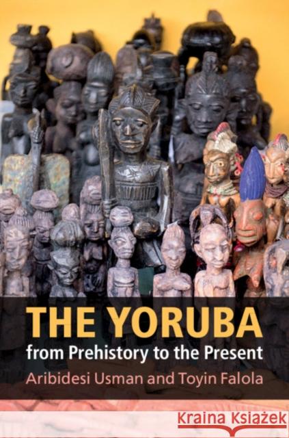 The Yoruba from Prehistory to the Present Aribidesi Usman Toyin Falola 9781107064607 Cambridge University Press - książka