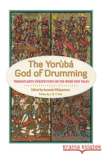 The Yoruba God of Drumming: Transatlantic Perspectives on the Wood That Talks Villepastour, Amanda 9781496818348 University Press of Mississippi - książka