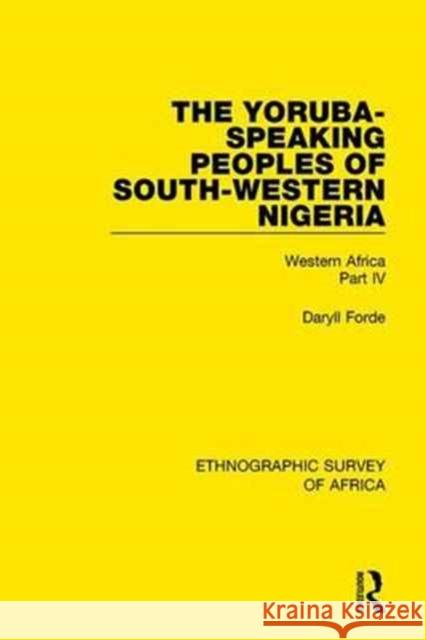 The Yoruba-Speaking Peoples of South-Western Nigeria: Western Africa Part IV Daryll Forde 9781138238404 Taylor and Francis - książka